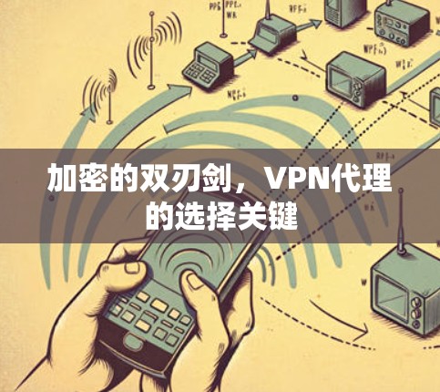 加密的双刃剑,VPN代理的选择关键 加密的双刃剑,VPN代理的选择关键