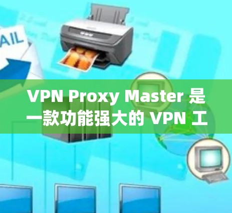 VPN Proxy Master 是一款功能强大的 VPN 工具,特别适合在 iOS 设备上使用。以下是其在 iOS 上的教程,帮助您一步步实现VPN功能 VPN Proxy Master 是一款功能强大的 VPN 工具,特别适合在 iOS 设备上使用。以下是其在 iOS 上的教程,帮助您一步步实现VPN功能