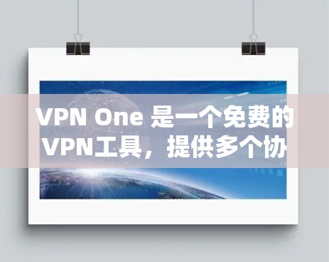 VPN One 是一个免费的VPN工具，提供多个协议以适应不同需求。以下是详细的使用步骤