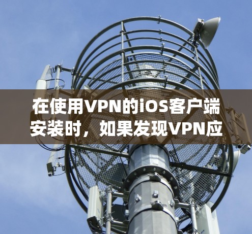 在使用VPN的iOS客户端安装时，如果发现VPN应用未添加到App Store，可以通过以下步骤手动添加到App Store中