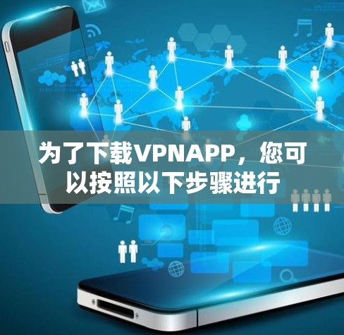 为了下载VPNAPP，您可以按照以下步骤进行