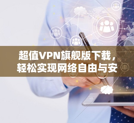 超值VPN旗舰版下载，轻松实现网络自由与安全