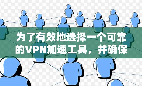 为了有效地选择一个可靠的VPN加速工具,并确保其安全性,以下是一个有条理的步骤指南 为了有效地选择一个可靠的VPN加速工具,并确保其安全性,以下是一个有条理的步骤指南