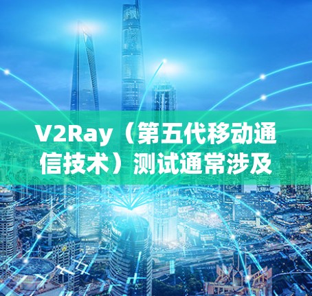 V2Ray(第五代移动通信技术)测试通常涉及射频识别(RFID)设备的测试,用于评估其性能、安全性以及兼容性等。以下是一些关于V2Ray线路测试的常见步骤和内容 V2Ray(第五代移动通信技术)测试通常涉及射频识别(RFID)设备的测试,用于评估其性能、安全性以及兼容性等。以下是一些关于V2Ray线路测试的常见步骤和内容