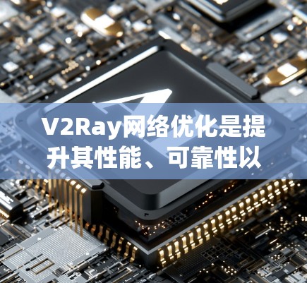 V2Ray网络优化是提升其性能、可靠性以及适应性的重要方面。以下是一些常见的优化方法 V2Ray网络优化是提升其性能、可靠性以及适应性的重要方面。以下是一些常见的优化方法
