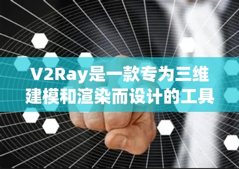 V2Ray是一款专为三维建模和渲染而设计的工具,广泛应用于工程、设计和艺术领域。以下是对V2Ray的详细总结 V2Ray是一款专为三维建模和渲染而设计的工具,广泛应用于工程、设计和艺术领域。以下是对V2Ray的详细总结