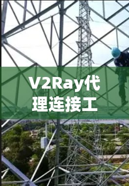 V2Ray代理连接工具是一个基于V2D的代理连接工具,用于构建和部署基于动态网络(V2D)的模型。以下是其关键功能和使用流程的详细说明 V2Ray代理连接工具是一个基于V2D的代理连接工具,用于构建和部署基于动态网络(V2D)的模型。以下是其关键功能和使用流程的详细说明