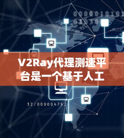 V2Ray代理测速平台是一个基于人工智能和大数据的测速服务平台,旨在提供更智能和精准的车辆速度检测服务。以下是关于该平台的详细介绍 V2Ray代理测速平台是一个基于人工智能和大数据的测速服务平台,旨在提供更智能和精准的车辆速度检测服务。以下是关于该平台的详细介绍