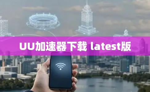 UU加速器下载 latest版 UU加速器下载 latest版