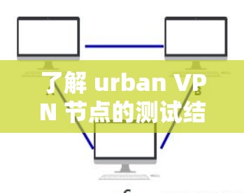 了解 urban VPN 节点的测试结果和线路速度分析是一个重要的步骤，可以帮助你评估 VPN 的性能、稳定性以及安全性。以下是一些步骤和方法，可以帮助你分析 VPN 的线路速度和进行测试