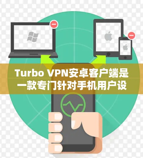 Turbo VPN安卓客户端是一款专门针对手机用户设计的VPN工具，旨在解决手机翻墙的问题，满足用户快速访问网络资源的需求。以下是对Turbo VPN安卓客户端的详细介绍