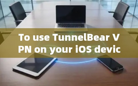 To use TunnelBear VPN on your iOS device,follow these organized steps: To use TunnelBear VPN on your iOS device,follow these organized steps: