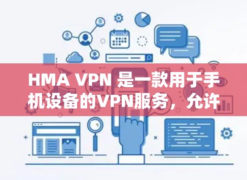 HMA VPN 是一款用于手机设备的VPN服务,允许用户在移动设备上实时连接到目标国家的网络。以下是安装 HMA VPN 的官方客户端说明 HMA VPN 是一款用于手机设备的VPN服务,允许用户在移动设备上实时连接到目标国家的网络。以下是安装 HMA VPN 的官方客户端说明