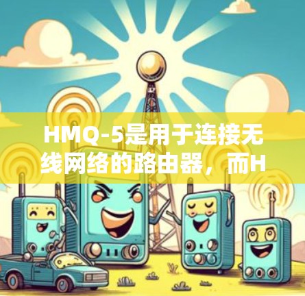 HMQ-5是用于连接无线网络的路由器,而HMA VPN则通过这个路由器实现VPN服务。以下是对HMA VPN的详细分析 HMQ-5是用于连接无线网络的路由器,而HMA VPN则通过这个路由器实现VPN服务。以下是对HMA VPN的详细分析