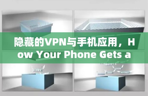 隐藏的VPN与手机应用,How Your Phone Gets an All-in-One VPN Solution 隐藏的VPN与手机应用,How Your Phone Gets an All-in-One VPN Solution