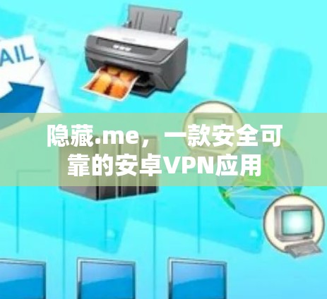 隐藏.me,一款安全可靠的安卓VPN应用